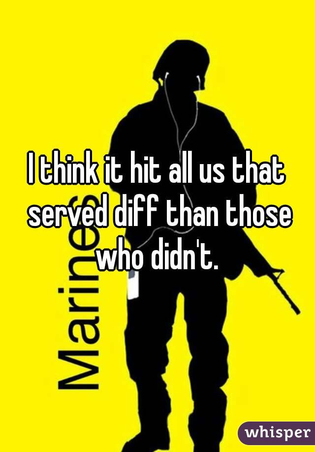 I think it hit all us that served diff than those who didn't. 