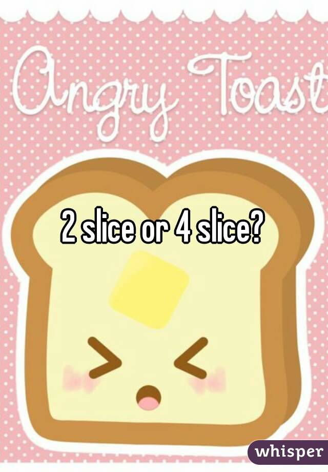 2 slice or 4 slice?