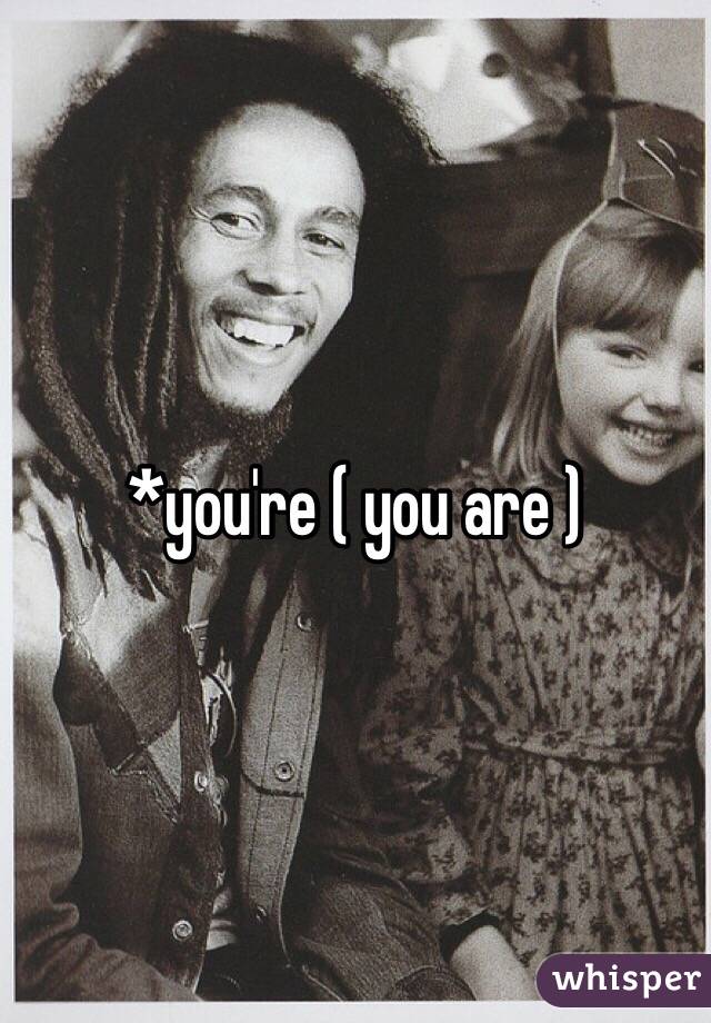 *you're ( you are )