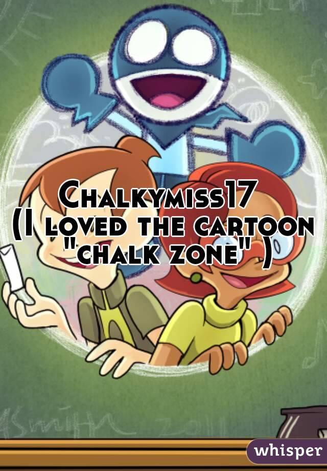 Chalkymiss17 
(I loved the cartoon "chalk zone" )