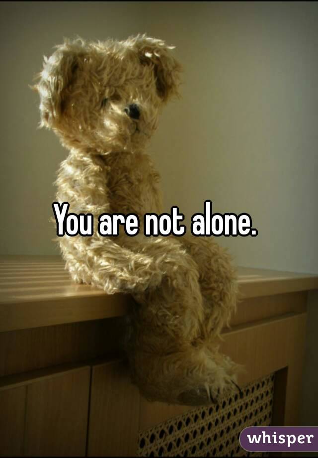You are not alone. 