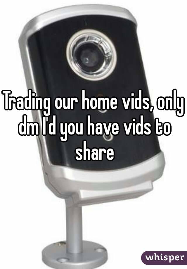 Trading our home vids, only dm I'd you have vids to share