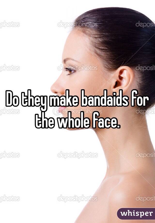 Do they make bandaids for the whole face.