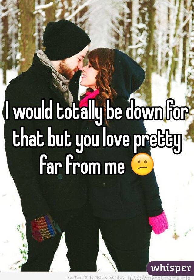 I would totally be down for that but you love pretty far from me 😕