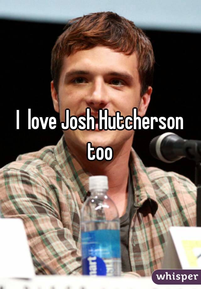 I  love Josh Hutcherson too 