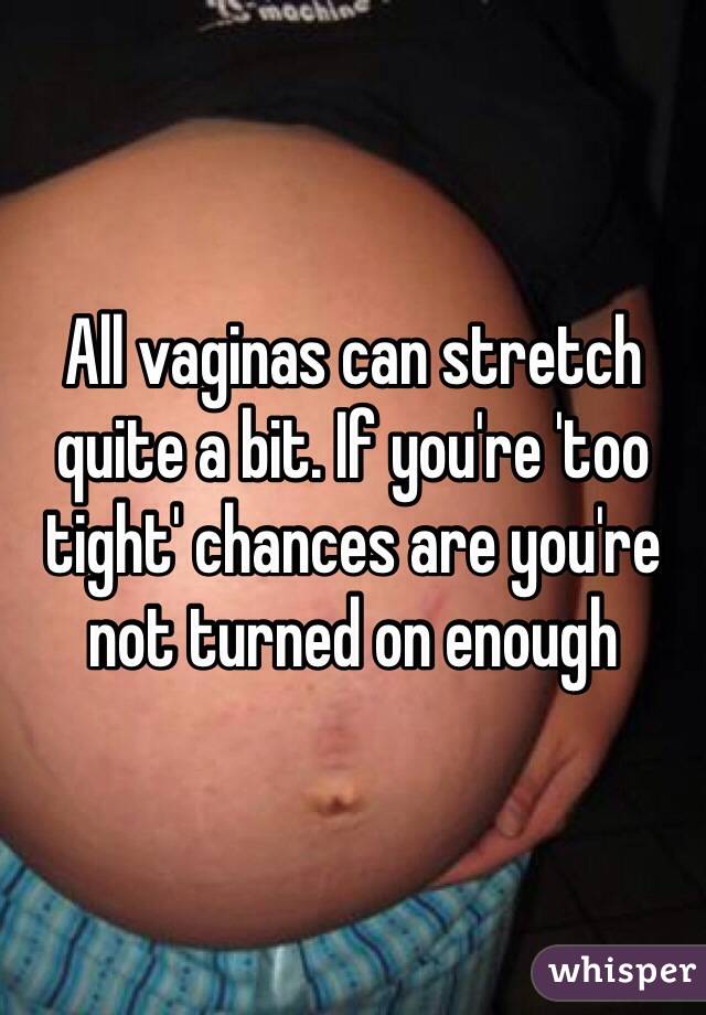 All vaginas can stretch quite a bit. If you're 'too tight' chances are you're not turned on enough  