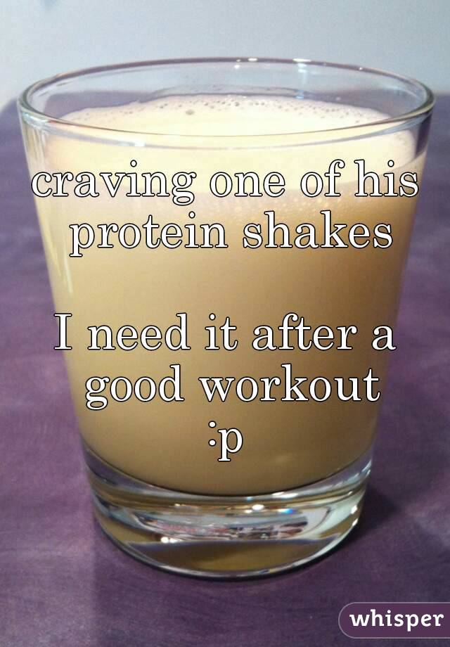 craving one of his protein shakes

I need it after a good workout
:p