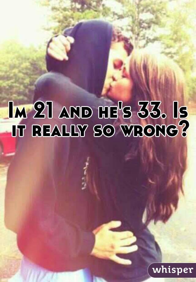 Im 21 and he's 33. Is it really so wrong? 