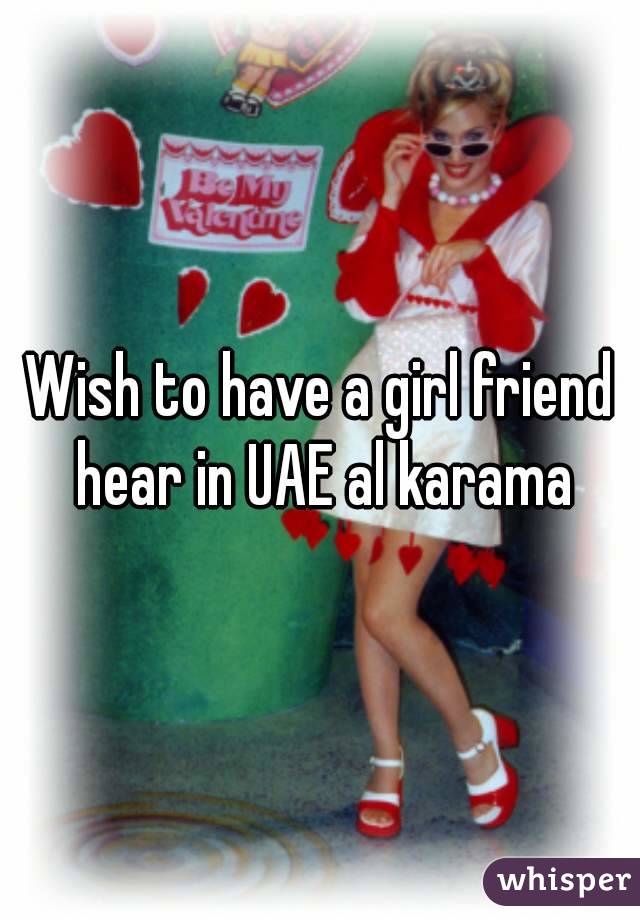 Wish to have a girl friend hear in UAE al karama