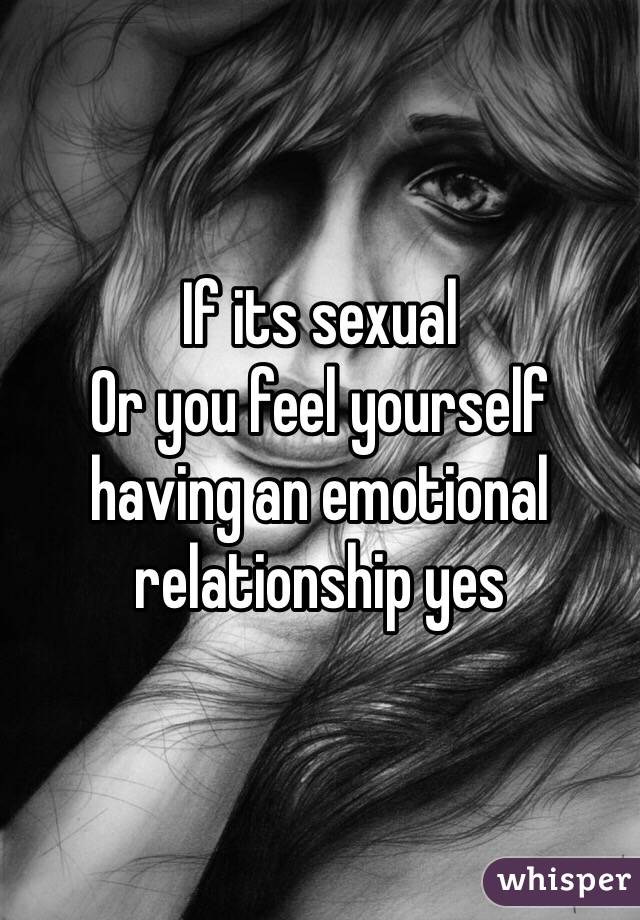 If its sexual
Or you feel yourself having an emotional relationship yes 