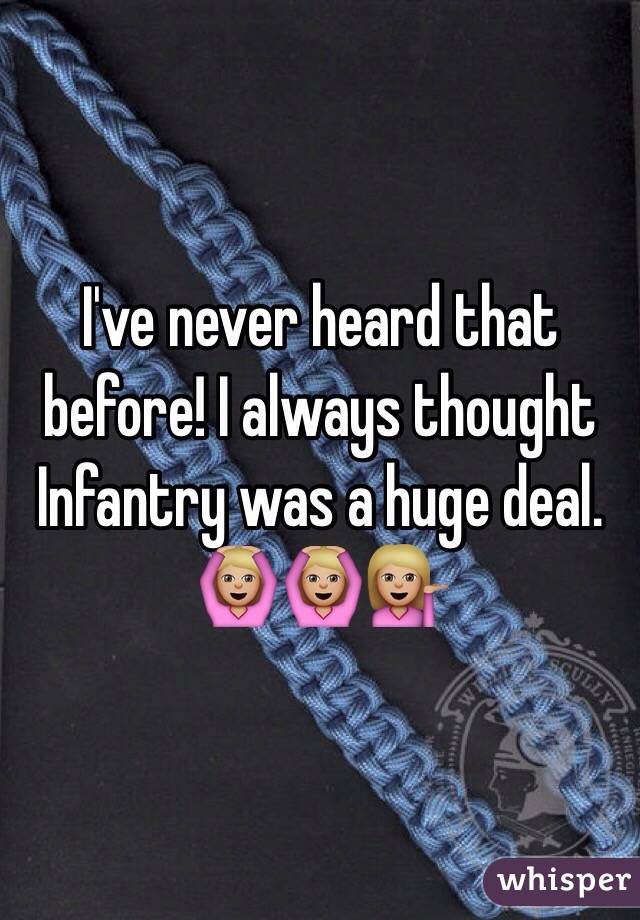 I've never heard that before! I always thought Infantry was a huge deal. 🙆🏼🙆🏼💁🏼