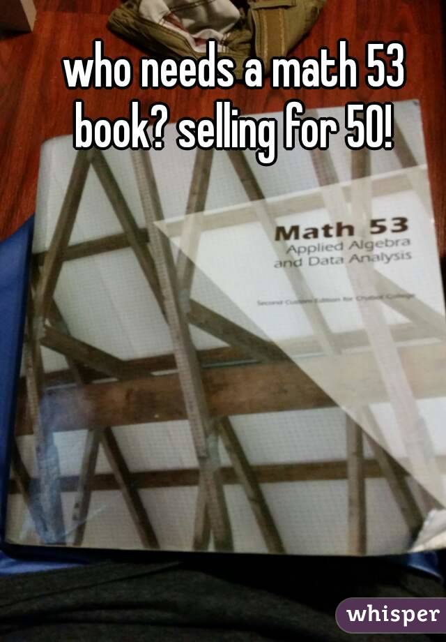 who needs a math 53 book? selling for 50! 