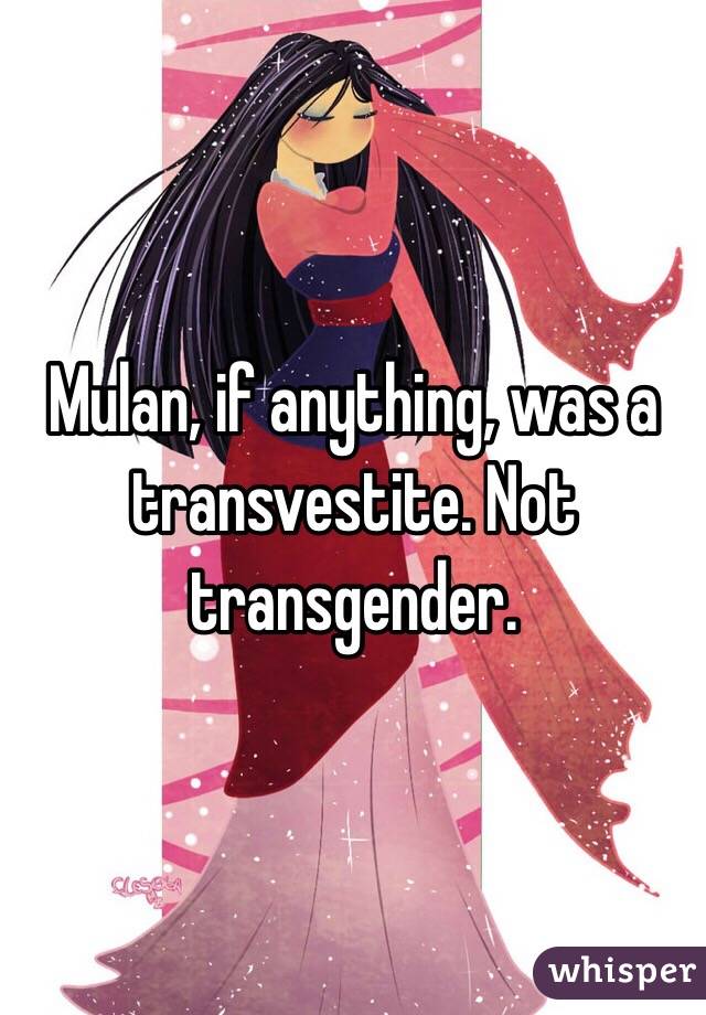 Mulan, if anything, was a transvestite. Not transgender.  