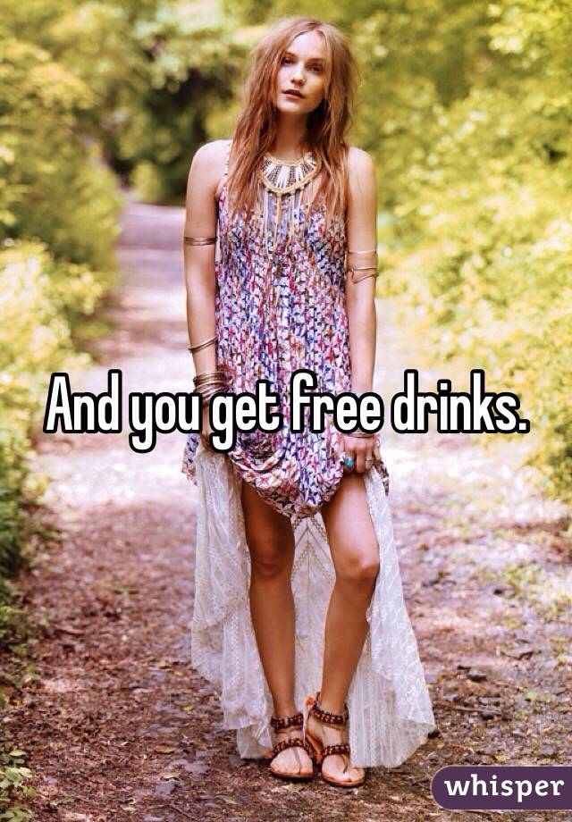 And you get free drinks.