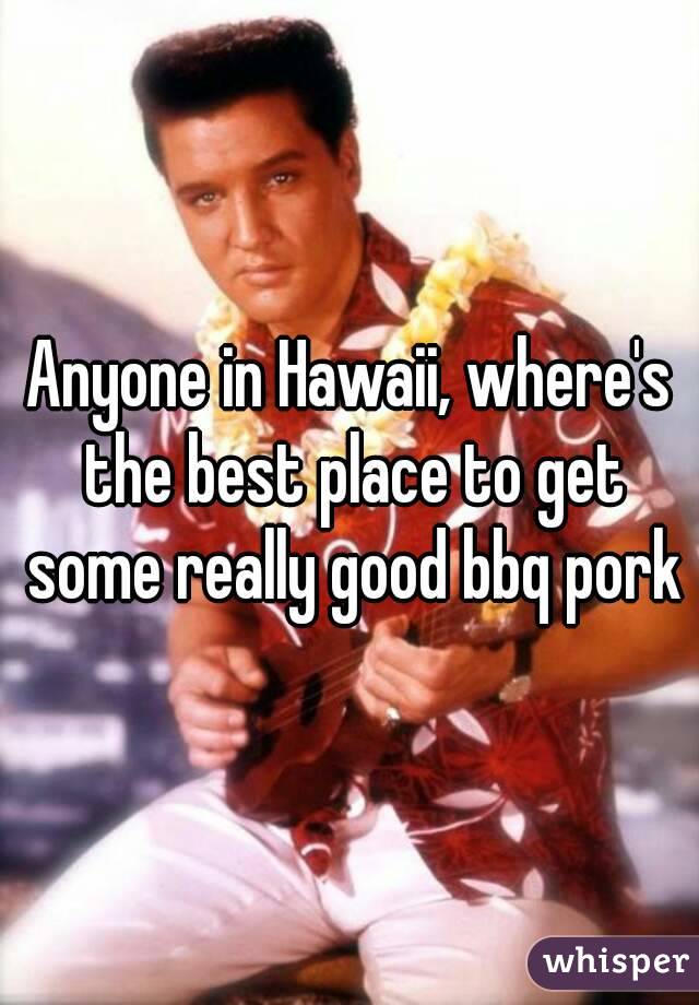 Anyone in Hawaii, where's the best place to get some really good bbq pork