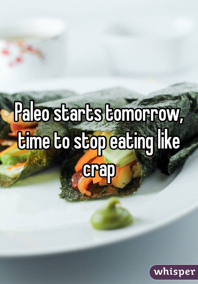 Paleo starts tomorrow, time to stop eating like crap