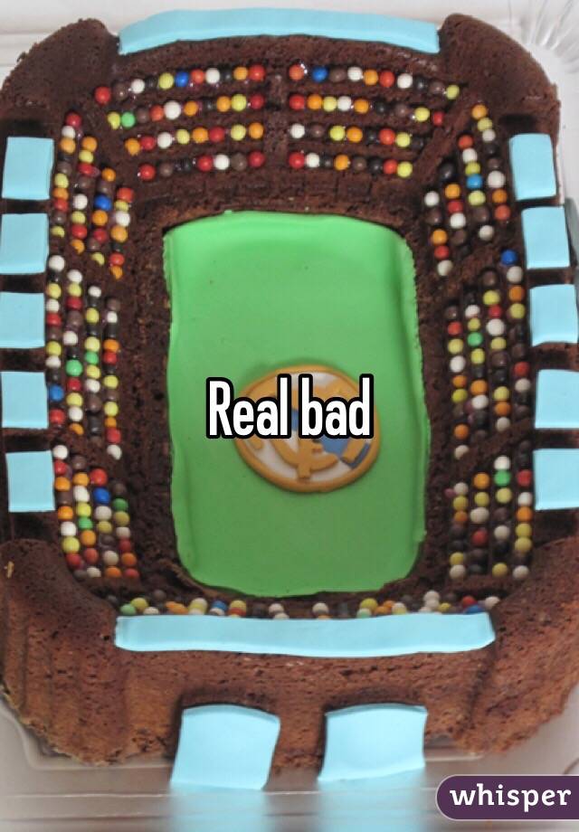 Real bad 