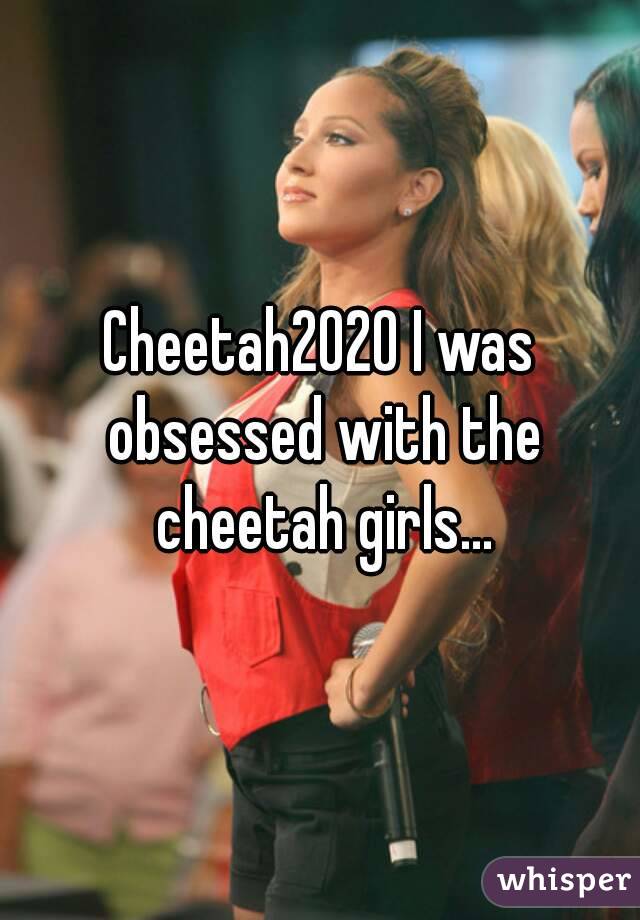 Cheetah2020 I was obsessed with the cheetah girls...