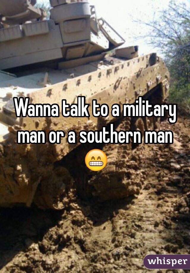 Wanna talk to a military man or a southern man 😁 