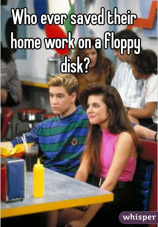 Who ever saved their home work on a floppy disk?

