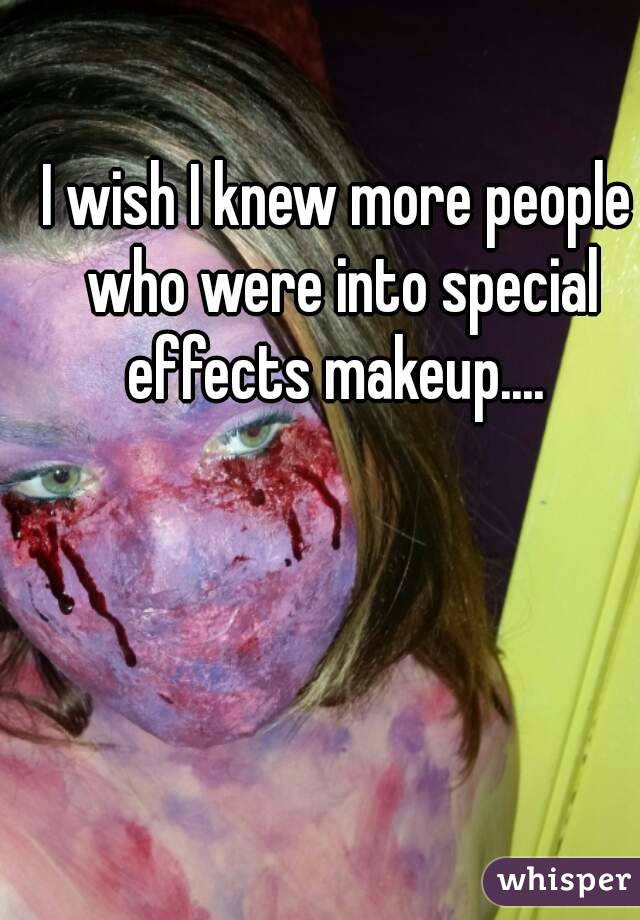 I wish I knew more people who were into special effects makeup.... 