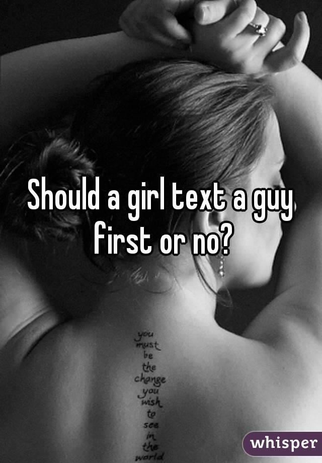 Should a girl text a guy first or no?