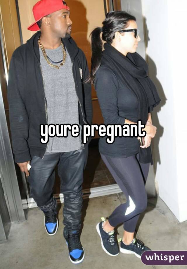 youre pregnant