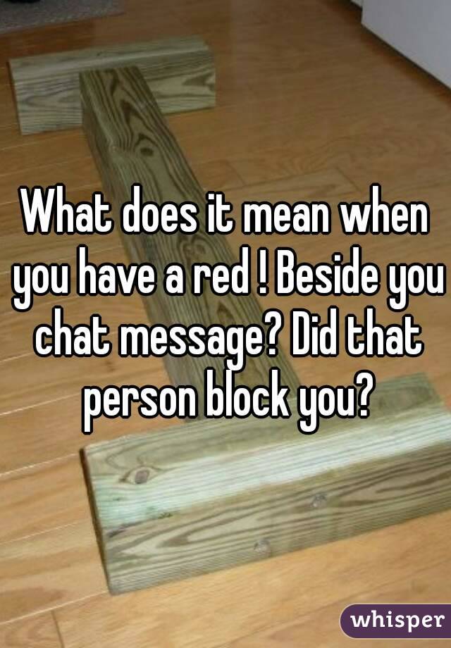 What does it mean when you have a red ! Beside you chat message? Did that person block you?