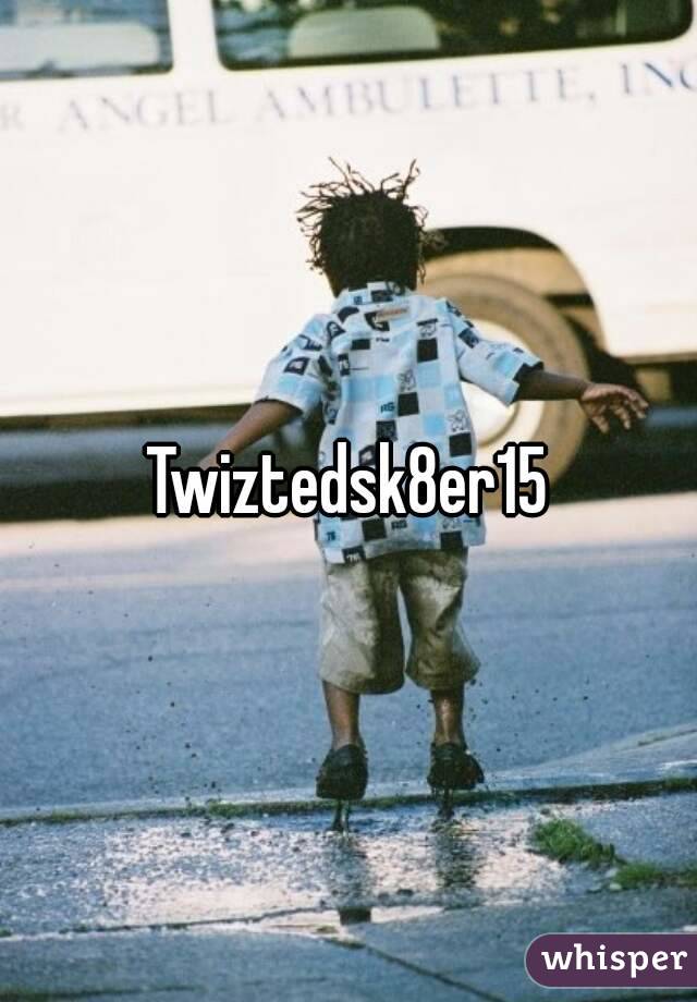 Twiztedsk8er15