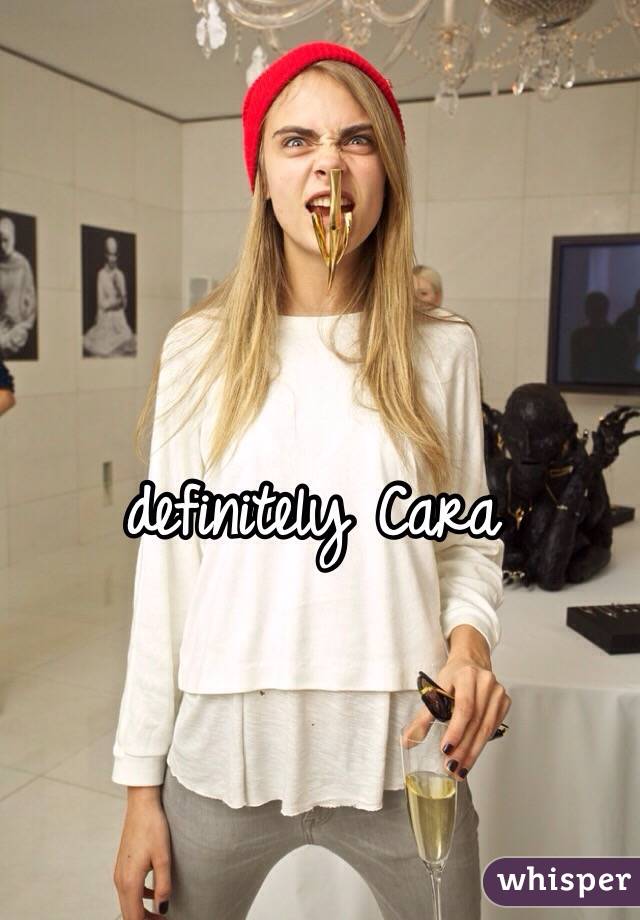 definitely Cara
