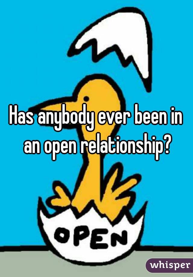 Has anybody ever been in an open relationship?
