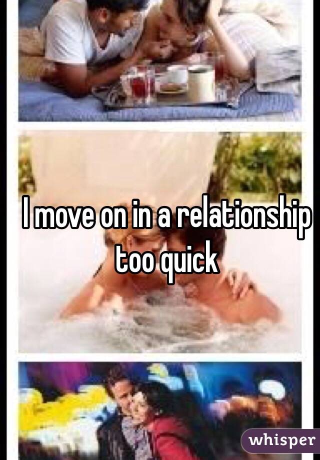 I move on in a relationship too quick