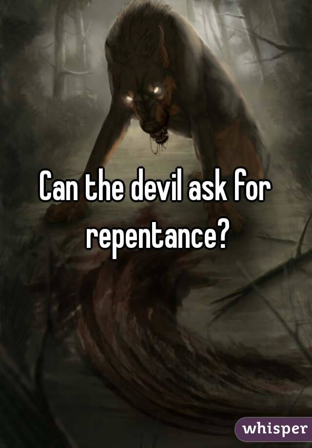 Can the devil ask for repentance?