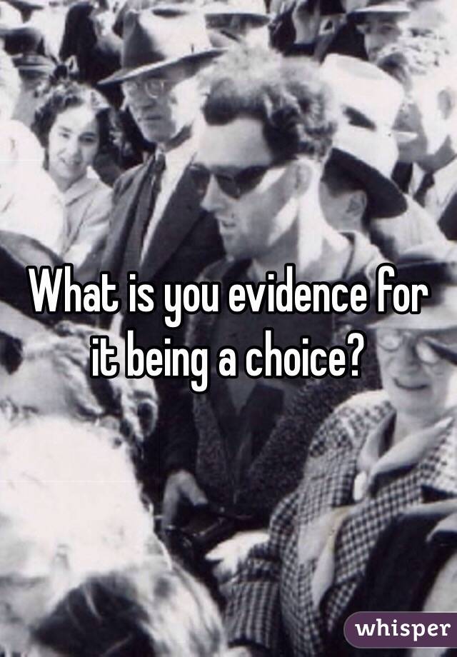 What is you evidence for it being a choice?