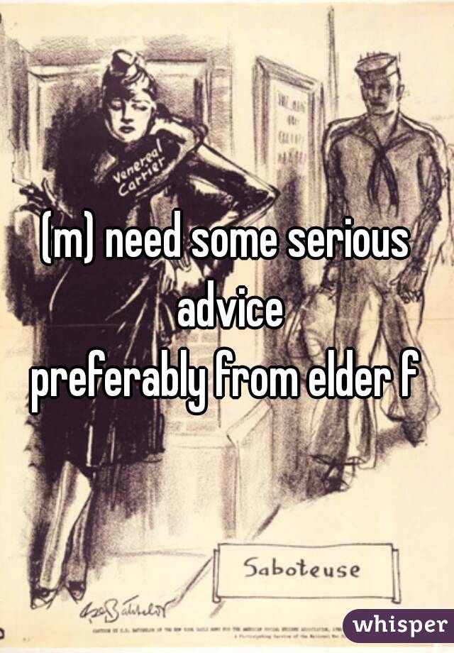 (m) need some serious advice
preferably from elder f