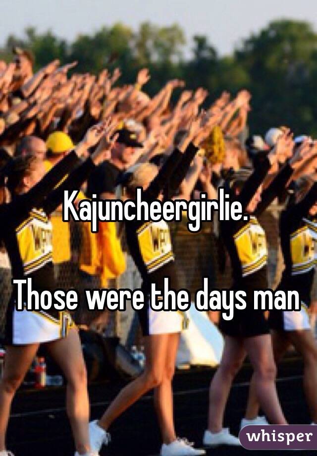 Kajuncheergirlie. 

Those were the days man 