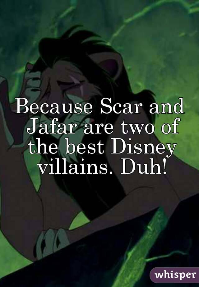 Because Scar and Jafar are two of the best Disney villains. Duh!