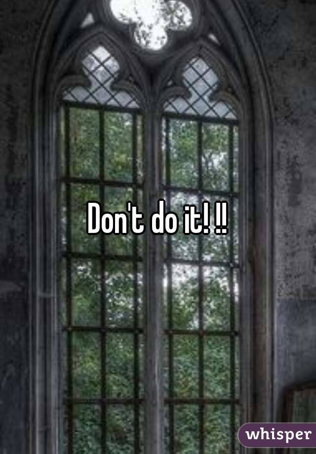 Don't do it! !!