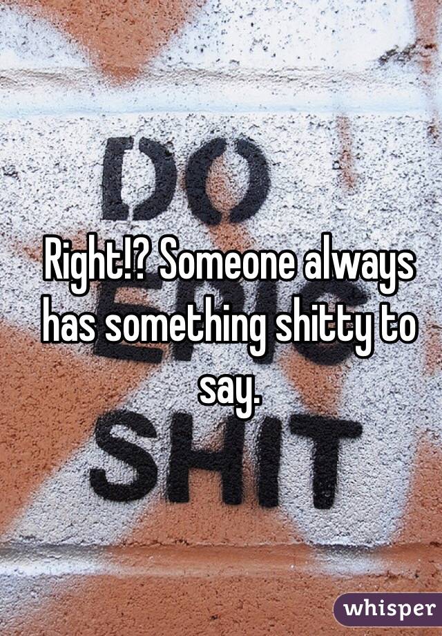 Right!? Someone always has something shitty to say.