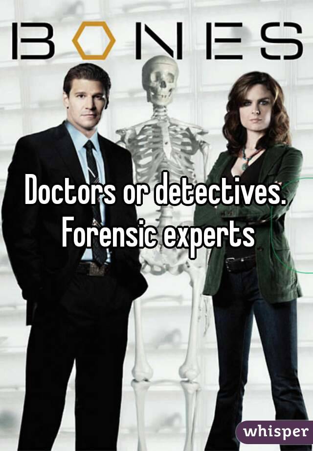 Doctors or detectives. Forensic experts