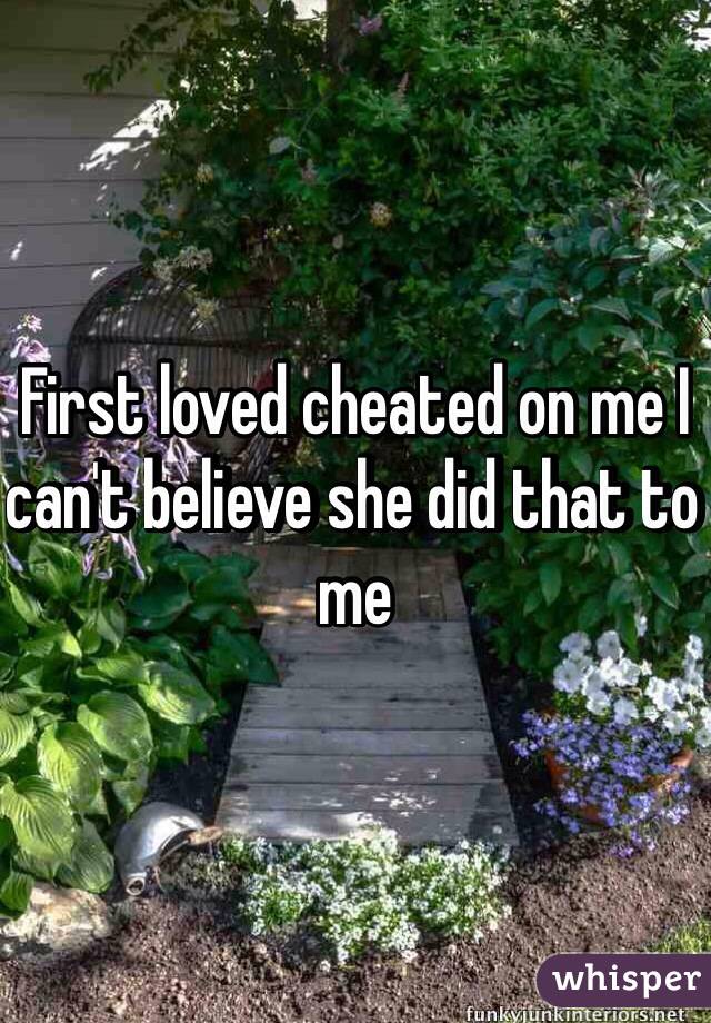 First loved cheated on me I can't believe she did that to me 