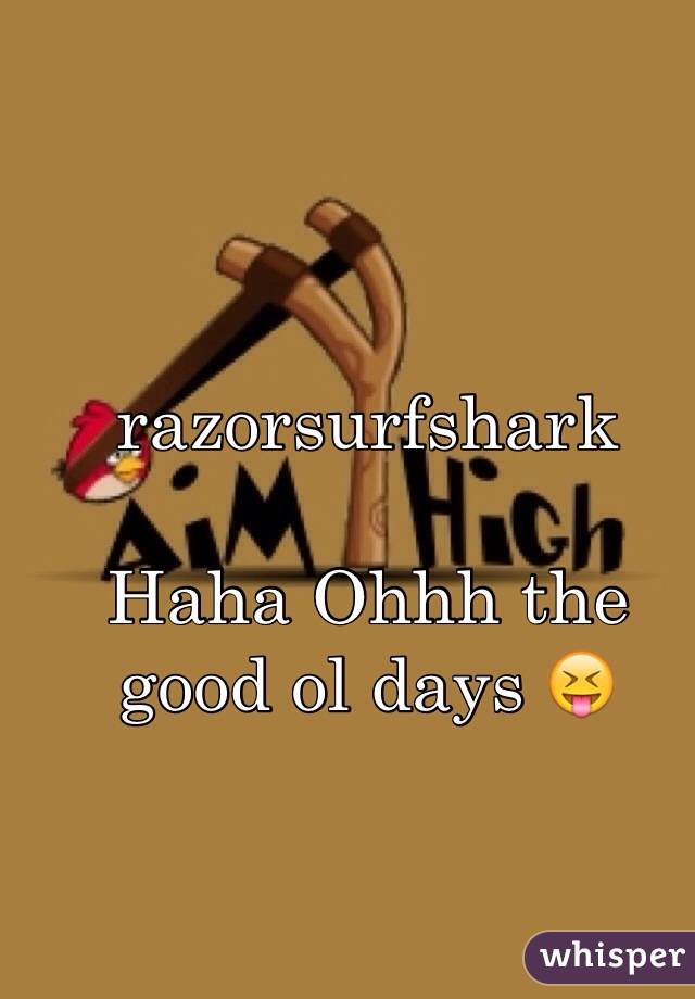 razorsurfshark

Haha Ohhh the good ol days 😝