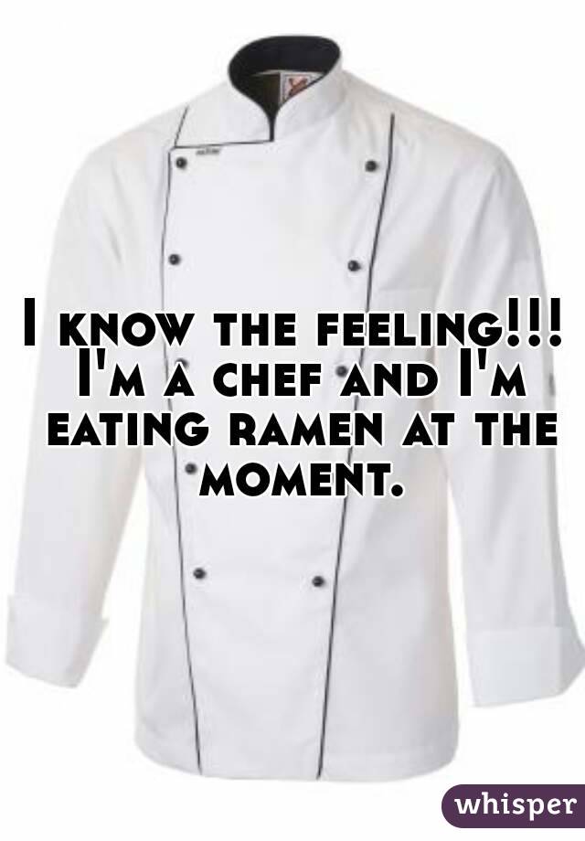 I know the feeling!!! I'm a chef and I'm eating ramen at the moment.
