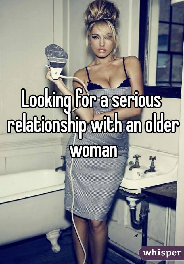 Looking for a serious relationship with an older woman