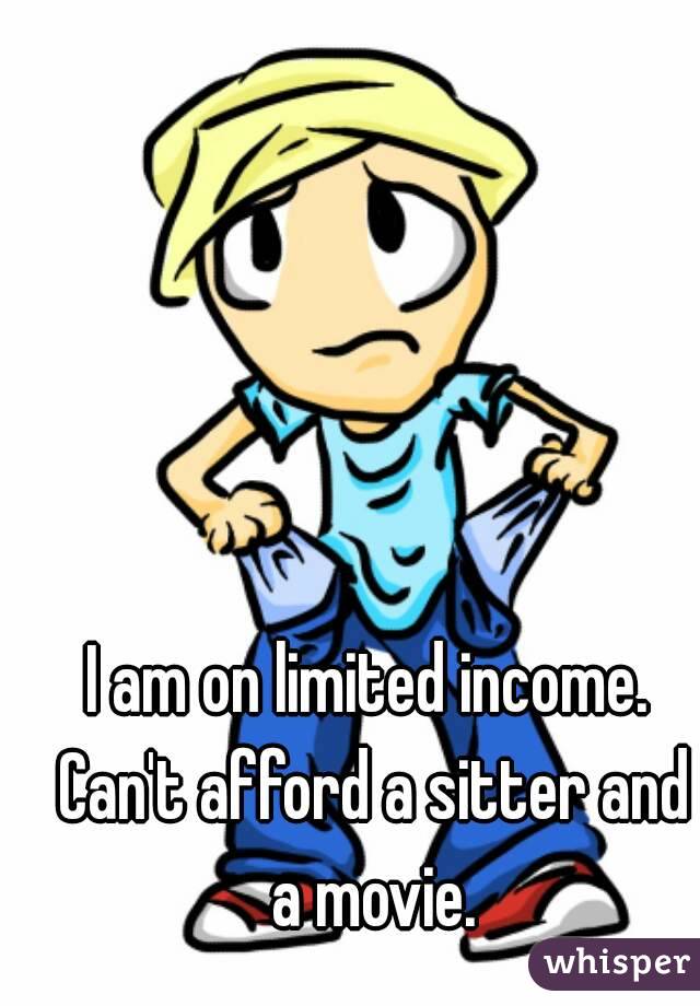 I am on limited income. Can't afford a sitter and a movie.