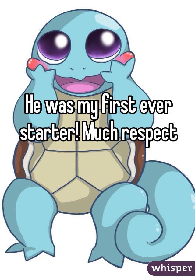 He was my first ever starter! Much respect