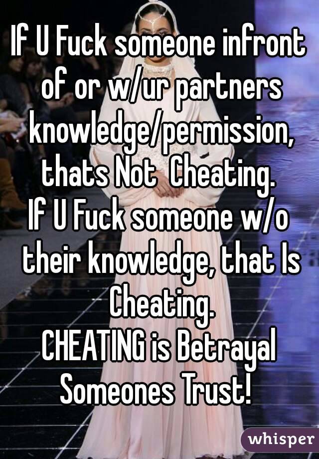 If U Fuck someone infront of or w/ur partners knowledge/permission, thats Not  Cheating. 
If U Fuck someone w/o their knowledge, that Is Cheating.
CHEATING is Betrayal Someones Trust!  