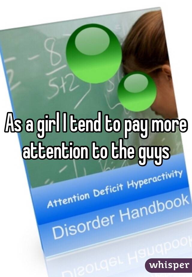 As a girl I tend to pay more attention to the guys