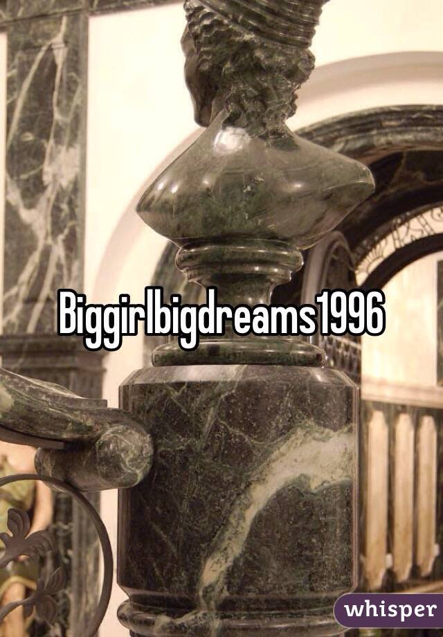 Biggirlbigdreams1996