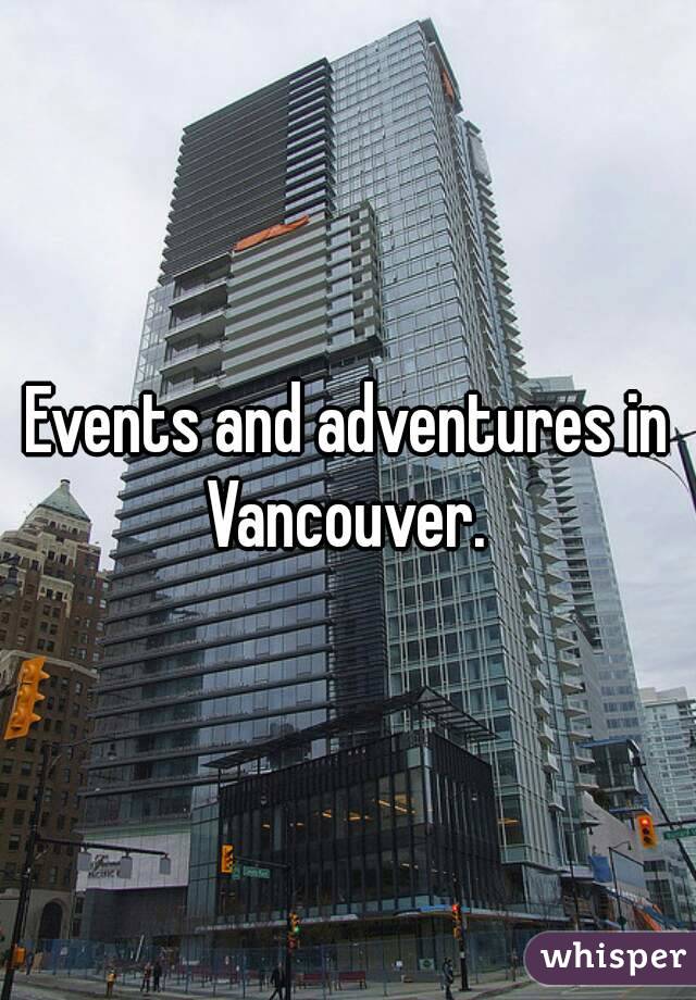 Events and adventures in Vancouver. 